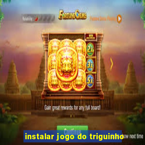 instalar jogo do triguinho